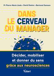 Dans le cerveau du manager - Décider, mobiliser et donner du sens grâce aux neurosciences