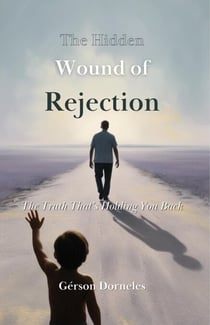 The Hidden Wound Of Rejection