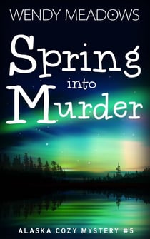 Spring into Murder - Alaska Cozy Mystery, #5
