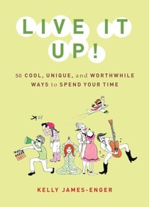 Live It Up! - 50 Cool, Unique, and Worthwhile Ways to Spend Your Time