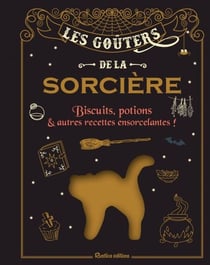 Les goûters de la sorcière - Biscuits, potions et autres recettes ensorcelantes !