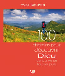 100 chemins pour découvrir Dieu - Dans la vie de tous les jours