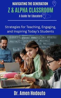 Navigating the Generation Z and Alpha Classroom: A Guide for Educators "Strategies for Teaching, Engaging, and Inspiring Today’s Students" - TEACHING THE NEXT GENERATION SERIES, #1