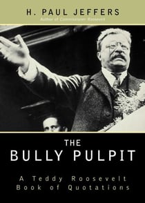 The Bully Pulpit - A Teddy Roosevelt Book of Quotations