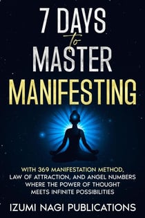 7 Days to Master Manifesting With 369 Manifestation Method, Law of Attraction, and Angel Numbers. Where The Power of Thought Meets Infinite Possibilities - 7 UNIVERSAL LAWS, #1