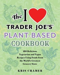 The I Love Trader Joe's Vegetarian Cookbook - 150 Delicious and Healthy Recipes Using Foods from the World's Greatest Grocery Store