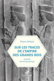 Sur les traces de l’Empire des Grands Rois - Enquête historiographique