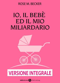 Io, il bebè ed il mio miliardario - Versione integrale