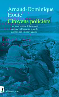 Citoyens policiers - Une autre histoire de la sécurité publique en France, de la garde nationale aux voisins vigilants