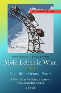 German Reader, Intermediate B2/Advanced Low/Mid – Mein Leben in Wien – 2. Teil / My Life in Vienna – Part 2 - German Reader, #2