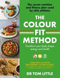 The Colour-Fit Method - The secret nutrition and fitness plan used by elite athletes that will transform your body shape, energy and health