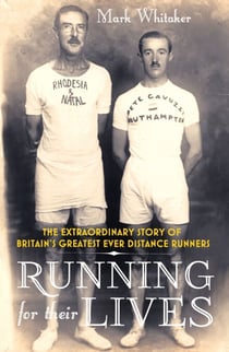 Running For Their Lives - The Extraordinary Story of Britain’s Greatest Ever Distance Runners
