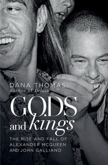 Gods and Kings - The Rise and Fall of Alexander McQueen and John Galliano