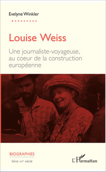 Louise Weiss - Une journaliste-voyageuse, au c�ur de la construction européenne