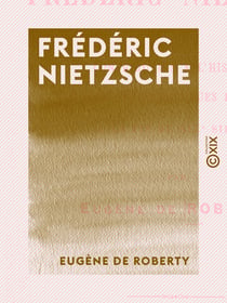 Frédéric Nietzsche - Contribution à l'histoire des idées philosophiques et sociales à la fin du XIXe siècle