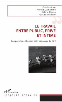 Le travail, entre public, privé et intime - Comparaisons et enjeux internationaux du <em>care</em>