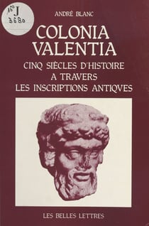 Colonia Valentia : Cinq siècles d'histoire à travers les inscriptions antiques
