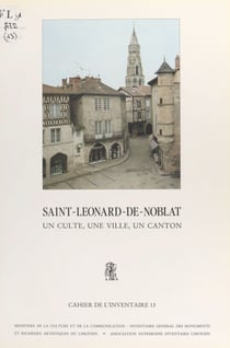 Saint-Léonard-de-Noblat : un culte, une ville, un canton