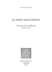 Le parti huguenot - Chronique d'une désillusion (1557-1572)