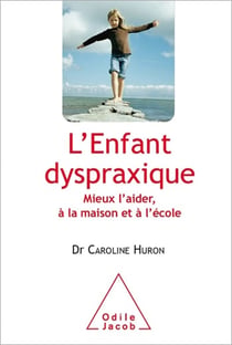 L' Enfant dyspraxique - Mieux l’aider, à la maison et à l’école