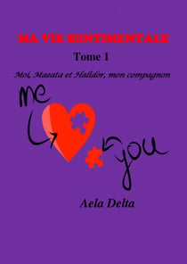 Ma vie sentimentale  Tome 1 - MOI, MAEATA ET HALIDOR, MON COMPAGNON