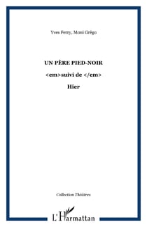 Un père pied-noir - <em>suivi de </em> - Hier