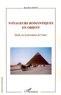 Voyageurs romantiques en Orient - Etude sur la perception de l'autre