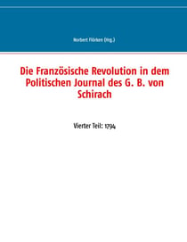 Die Französische Revolution in dem Politischen Journal des G. B. von Schirach - Vierter Teil: 1794