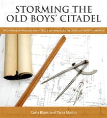 Storming the Old Boys' Citadel - Two Pioneer Women Architects of Nineteenth Century North America