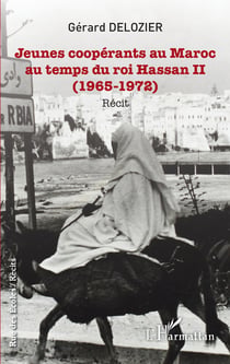 Jeunes coopérants au Maroc au temps du roi Hassan II - (1965-1972) - Récit