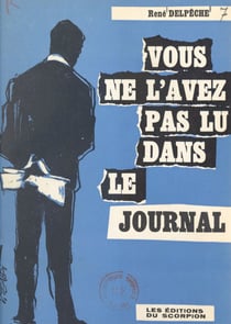 Vous ne l'avez pas lu dans le journal - Souvenir d'un journaliste (suite de "Ce que je n'ai pas dit")
