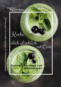Koche dich glücklich mit Caro - Essen mit Verstand und Lebensfreude