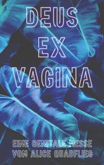 Deus ex Vagina - Eine genitale Messe