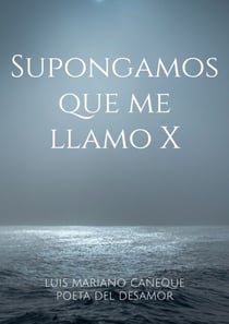Supongamos que me llamo X - Poemas del alma