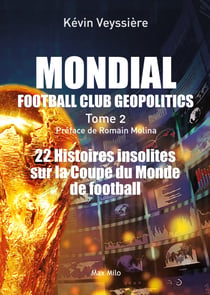 Football Club Geopolitics. Tome 2 : Mondial - 22 histoires insolites sur la coupe du monde de football - Essais - documents