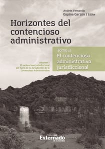 Horizontes del contencioso administrativo - Tomo II. El Contencioso Administrativo jurisdiccional. Volumen I: El contencioso jurisdiccional por fuera de la Jurisdicción de lo Contencioso Administrativo