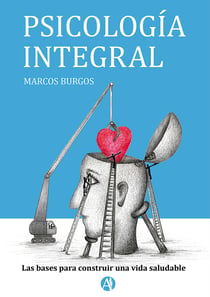 Psicología integral - Las bases para construir una vida saludable