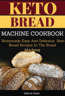 Keto Bread Machine - Homemade Easy and Delicious Keto Bread Recipes in The Bread Machine