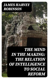 The Mind in the Making: The Relation of Intelligence to Social Reform