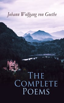 The Complete Poems - Hermann and Dorothea, Reynard the Fox, The Sorcerer's Apprentice, Ballads, Epigrams, Parables, Elegies and many more