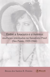 Entre a loucura e a norma - Mulheres internadas no Sanatório Pinel (São Paulo, 1929-1944)