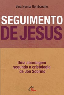 Seguimento de Jesus - Uma abordagem a partir da cristologia de Jon Sobrino
