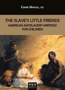 The Slave's Little Friends - American Antislavery Writings for Children