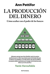 La producción del dinero - Cómo acabar con el poder de los bancos