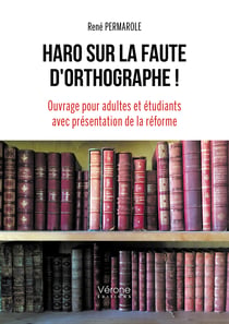 Haro sur la faute d'orthographe ! - Ouvrage pour adultes et étudiants avec présentation de la réforme