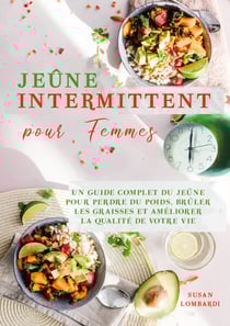 Jeûne intermittent pour femmes - Un Guide Complet du Jeûne Pour Perdre du Poids, Brûler les Graisses et Améliorer la Qualité de Votre Vie