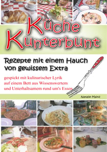 Küche Kunterbunt - Rezepte mit einem Hauch von gewissem Extra