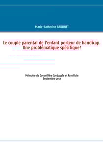 Le couple parental de l'enfant porteur de handicap. Une problématique spécifique? - Mémoire de Conseillère Conjugale et Familiale