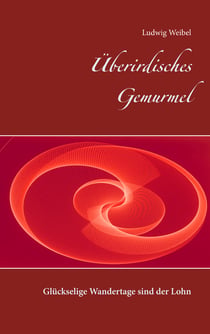 Überirdisches Gemurmel - Glückselige Wandertage sind der Lohn
