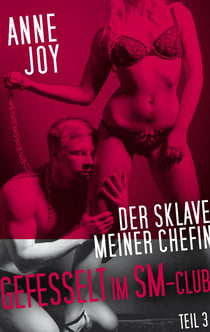 Der Sklave meiner Chefin - Gefesselt im SM- Club